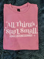All Things Start Small Tee